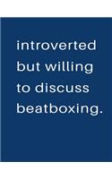 Introverted But Willing To Discuss Beatboxing