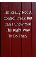 I'm Really Not A Control Freak But Can I Show You The Right Way To Do That? Notebook: Lined Journal, 120 Pages, 6 x 9, Gag Gift Journal, Red Fence Matte Finish