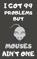 I Got 99 Problems But Mouses Ain't One: Mouse Gifts Blank Lined Notebooks, Journals, Planners and Diaries to Write In - For Mouse Lovers