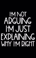 I'm Not Arguing I'm Just Explaining Why I'm Right