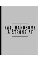 Fat, Handsome & Strong AF