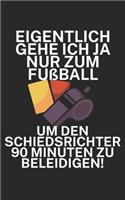 Eigentlich gehe ich ja nu zum Fußball um den Schiedsrichter 90 Minuten zu beleidigen: Fußball Notizbuch für Schiedsrichter mit Spruch. 120 Seiten Liniert. Perfektes Geschenk.
