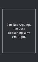 I'm Not Arguing. I'm Just Explaining Why I'm Right.
