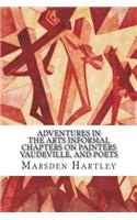 Adventures in the Arts Informal Chapters on Painters Vaudeville, and Poets