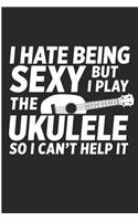 I Hate Being Sexy But I Play the Ukulele So I Can't Help It