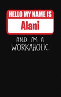 Hello My Name Is Alani: And I'm a Workaholic Lined Journal College Ruled Notebook Composition Book Diary