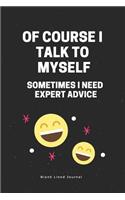 Of Course I Talk to Myself. Sometimes I Need Expert Advice Blank Lined Journal: Funny Office Journals Coworker Notebook(4 Gag Gifts)