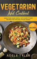 Vegetarian Wok Cookbook: Asian Food Made Simple With Over 77 Easy Recipes For Amazing Veggie Dishes