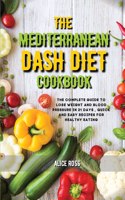 The Mediterranean Dash Diet Cookbook: The Complete Guide to Lose Weight and Blood Pressure in 21 Days, Quick and Easy Recipes for Healthy Eating
