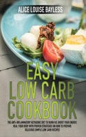 Easy Low Carb Cookbook: The Anti-Inflammatory Ketogenic Diet to Burn Fat, Boost Your Energy, Heal Your Body with Proven Strategies On How To Prepare Delicious Simple Low Ca(1 Low Carb Cookbook for Beginners 2021)