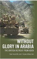 Without Glory in Arabia: The British Retreat from Aden