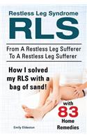 Restless Leg Syndrome RLS. From A Restless Leg Sufferer To A Restless Leg Sufferer. How I solved My RLS with a bag of sand! With 83 Home Remedies.