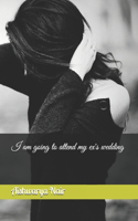 I am going to attend my ex's wedding