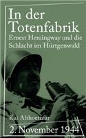 In der Totenfabrik: 2. November 1944: Ernest Hemingway und die Schlacht im Hürtgenwald