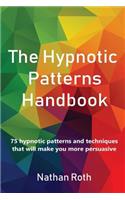 The Hypnotic Patterns Handbook: 75 Hypnotic Patterns and Techniques That Will Make You More Persuasive
