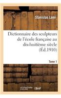 Dictionnaire Des Sculpteurs de l'École Française Au Dix-Huitième Siècle. Tome 1