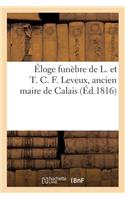 Éloge Funèbre de L. Et T. C. F. Leveux, Ancien Maire de Calais, Prononcé Dans La R. L. Des Amis: Réunis, Le 10 Avril 1816