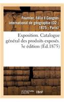 Exposition. Catalogue Général Des Produits Exposés. 3e Édition