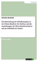 Entwicklung des Selbstkonzeptes in der frühen Kindheit. Der Einfluss und die Auswirkungen der Eltern-Kind-Interaktion auf das Selbstbild des Kindes