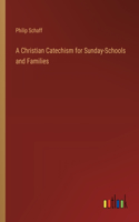 Christian Catechism for Sunday-Schools and Families