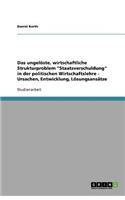 Das Ungelöste, Wirtschaftliche Strukturproblem Staatsverschuldung in Der Politischen Wirtschaftslehre - Ursachen, Entwicklung, Lösungsansätze