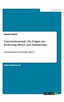 Unterrichtsstunde: Die Folgen der Eroberung Mittel- und Südamerikas: Unterrichtsentwurf Geschichte, Klasse 7