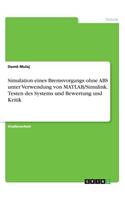 Simulation eines Bremsvorgangs ohne ABS unter Verwendung von MATLAB/Simulink. Testen des Systems und Bewertung und Kritik: (German)
