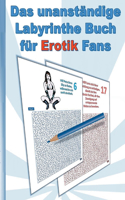 UNANSTÄNDIGE Labyrinthe Buch für EROTIK Fans: für Erwachsene; erotische Sprüche und heiße Frauen in sexy Posen; Labyrinth, Weihnachten, Ostern, Geburtstag, Geschenk, Aktivitätsbuch, Mitmachbuch