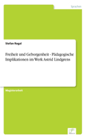 Freiheit und Geborgenheit - Pädagogische Implikationen im Werk Astrid Lindgrens