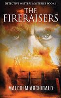 The Fireraisers: (1 Detective Watters Mysteries)