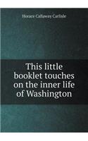 This little booklet touches on the inner life of Washington