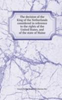 decision of the King of the Netherlands considered in reference to the rights of the United States, and of the state of Maine
