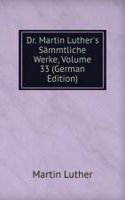 Dr. Martin Luther's Sammtliche Werke, Volume 33 (German Edition)