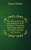 History of the Life and Adventures of Mr. Anderson: Containing His Strange Varieties of Fortune in Europe and America