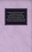 Monatsschrift Des Vereines Zur Beforderung Des Gartenbaues in Den Konigl. Preussischen Staaten Fur Gartnerei Und Pflanzenkunde, Volume 18 (German Edition)