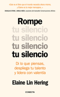 Rompe Tu Silencio: Di Lo Que Piensas, Despliega Tu Talento Y Lidera Con Valentía / Unlearning Silence