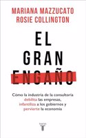 El gran engano: Como la industria de la consultoria debilita las empresas, infantiliza a los gobiernos y pervierte la economia