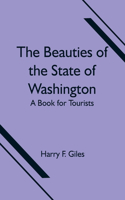 Beauties of the State of Washington; A Book for Tourists