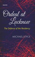 Ordeal at Lucknow: The Defence of the Residency