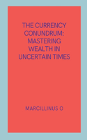 Currency Conundrum: Mastering Wealth in Uncertain Times