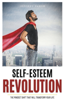 Self-Esteem Revolution: The Mindset Shift That Will Transform Your Life