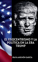 egocentrismo y la política en la era Trump