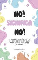 No! Significa No!: Estableciendo límites Di no con confianza: Guía para chicas y mujeres jóvenes(No! Means No!)
