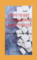 Steps to Get Off Sugar and Cabohydrates: Eating Well for Healthy living