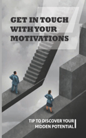 Get In Touch With Your Motivations: Tip To Discover Your Hidden Potential: Roadmap For Those Who Want More For Themselves