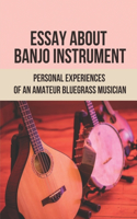 Essay About Banjo Instrument: Personal Experiences Of An Amateur Bluegrass Musician: Banjo Guide
