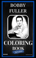 Bobby Fuller Sarcastic Coloring Book: An Adult Coloring Book For Leaving Your Bullsh*t Behind