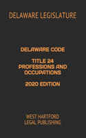 Delaware Code Title 24 Professions and Occupations 2020 Edition: West Hartford Legal Publishing