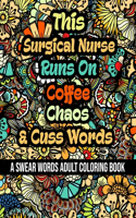 This Surgical Nurse Runs On Coffee, Chaos and Cuss Words: A Swear Word Adult Coloring Book For Stress Relieving, Fun Swearing Pages With Animals Mandalas and Flowers Patterns, Funny Christmas Gag Gift For S