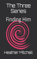 The Three Series: Finding Him(2 Three)